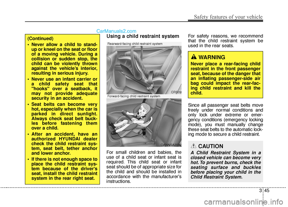 Hyundai Santa Fe XL 2019  Owners Manual 345
Safety features of your vehicle
Using a child restraint system
For small children and babies, the
use of a child seat or infant seat is
required. This child seat or infant
seat should be of approp