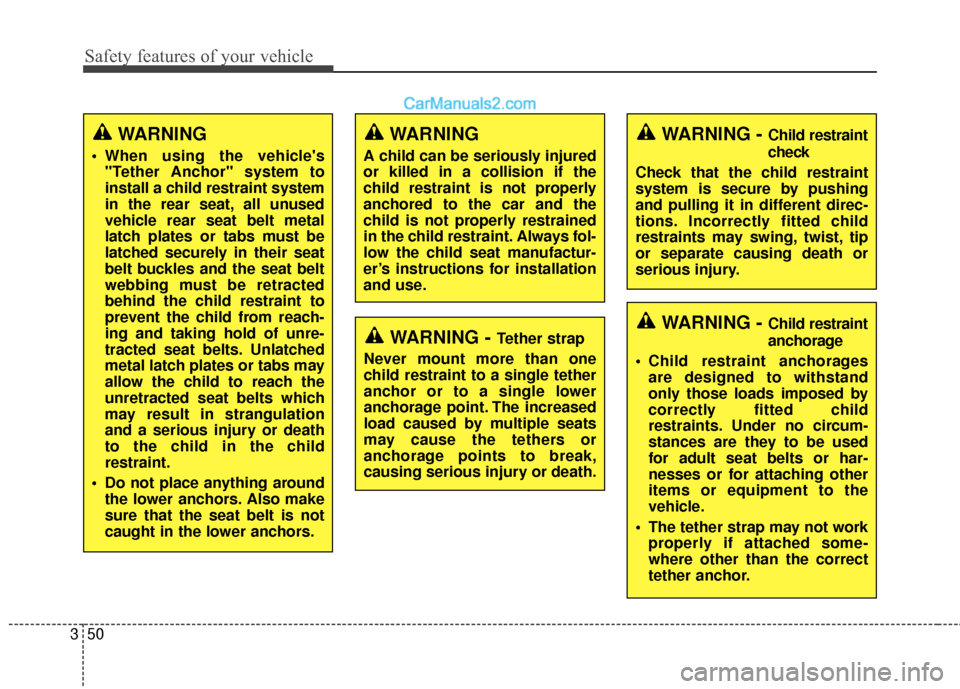 Hyundai Santa Fe XL 2019 Owners Manual Safety features of your vehicle
50
3
WARNING - Tether strap
Never mount more than one
child restraint to a single tether
anchor or to a single lower
anchorage point. The increased
load caused by multi Hyundai Santa Fe XL 2019 Owners Manual Safety features of your vehicle
50
3
WARNING - Tether strap
Never mount more than one
child restraint to a single tether
anchor or to a single lower
anchorage point. The increased
load caused by multi
