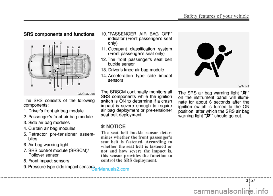 Hyundai Santa Fe XL 2019 Owners Manual 357
Safety features of your vehicle
SRS components and functions
The SRS consists of the following
components:
1. Drivers front air bag module
2. Passengers front air bag module
3. Side air bag modu Hyundai Santa Fe XL 2019 Owners Manual 357
Safety features of your vehicle
SRS components and functions
The SRS consists of the following
components:
1. Drivers front air bag module
2. Passengers front air bag module
3. Side air bag modu