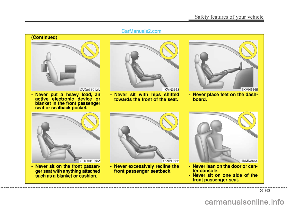 Hyundai Santa Fe XL 2019  Owners Manual 363
Safety features of your vehicle
1KMN3663
1KMN3664
1KMN3665
- Never sit with hips shiftedtowards the front of the seat.
- Never lean on the door or cen-ter console.
- Never sit on one side of the f