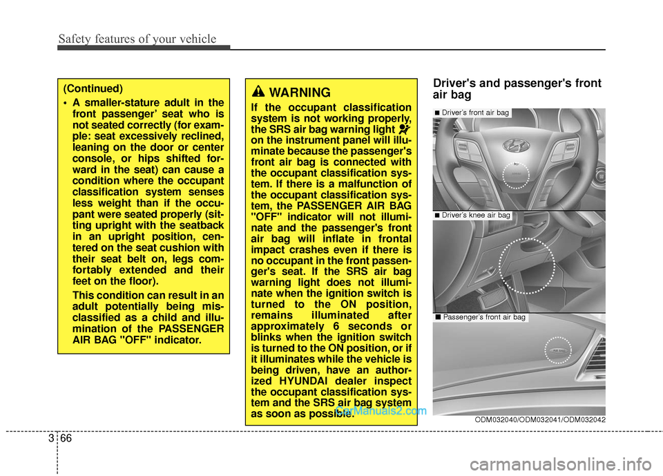 Hyundai Santa Fe XL 2019 Owners Manual Safety features of your vehicle
66
3
Drivers and passengers front
air bagWARNING
If the occupant classification
system is not working properly,
the SRS air bag warning light
on the instrument panel Hyundai Santa Fe XL 2019 Owners Manual Safety features of your vehicle
66
3
Drivers and passengers front
air bagWARNING
If the occupant classification
system is not working properly,
the SRS air bag warning light
on the instrument panel