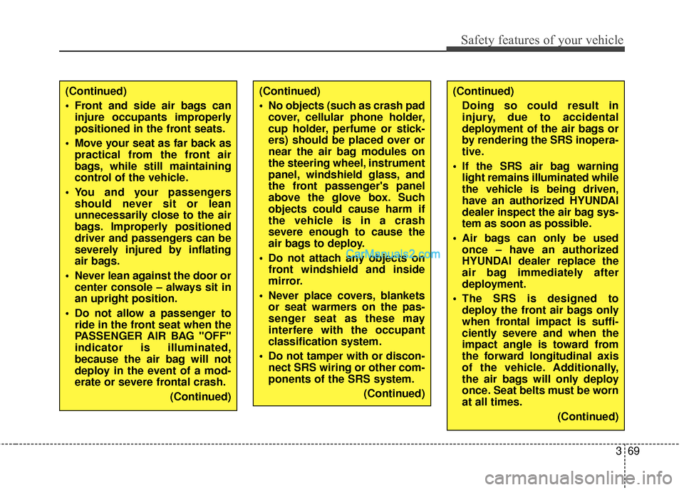 Hyundai Santa Fe XL 2019 Owners Manual 369
Safety features of your vehicle
(Continued)Doing so could result in
injury, due to accidental
deployment of the air bags or
by rendering the SRS inopera-
tive.
If the SRS air bag warning light re Hyundai Santa Fe XL 2019 Owners Manual 369
Safety features of your vehicle
(Continued)Doing so could result in
injury, due to accidental
deployment of the air bags or
by rendering the SRS inopera-
tive.
If the SRS air bag warning light re
