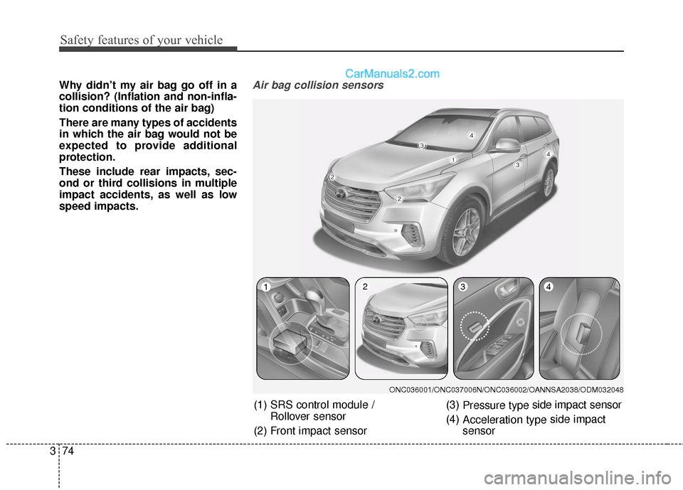 Hyundai Santa Fe XL 2019  Owners Manual Safety features of your vehicle
74
3
Why didn’t my air bag go off in a
collision? (Inflation and non-infla-
tion conditions of the air bag)
There are many types of accidents
in which the air bag wou