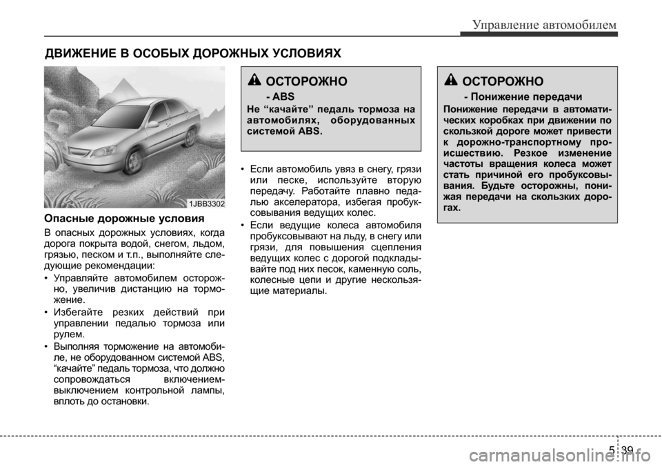 Hyundai Solaris 2013 Инструкция по эксплуатации (in Russian) 5 39
Управление автомобилем
Опасные дорожные условия
В опасных дорожных условиях, когда
дорога покрыта во Hyundai Solaris 2013 Инструкция по эксплуатации (in Russian) 5 39
Управление автомобилем
Опасные дорожные условия
В опасных дорожных условиях, когда
дорога покрыта во