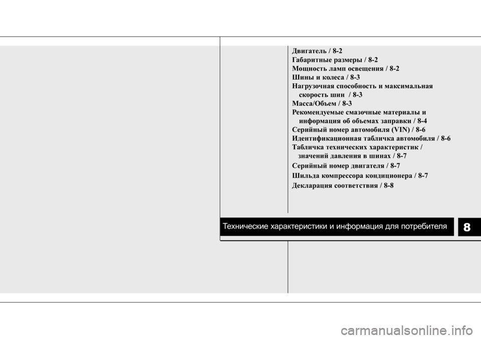 Hyundai Solaris 2013  Инструкция по эксплуатации (in Russian) 8
Двигатель / 8-2 
Габаритные размеры / 8-2 
Мощность ламп освещения / 8-2
Шины и колеса / 8-3
Нагрузочная способность 
