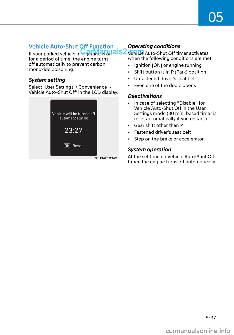 Hyundai Sonata 2020  Owners Manual 05
5-37
Vehicle Auto-Shut Off Function
If your parked vehicle in a garage is on 
for a period of time, the engine turns 
off automatically to prevent carbon 
monoxide poisoning.
System setting
Select 