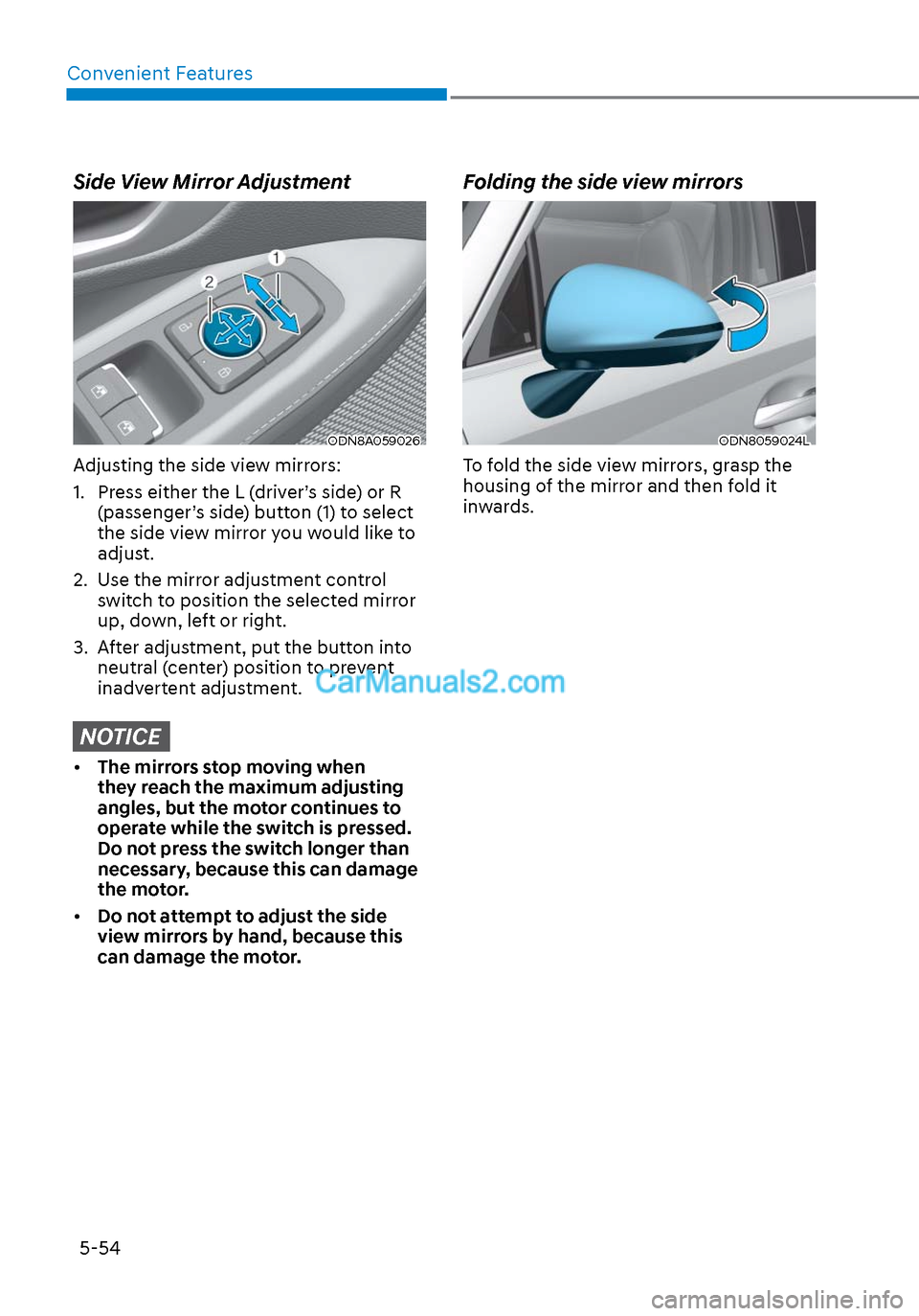 Hyundai Sonata 2020  Owners Manual Convenient Features5-54
 Side View Mirror Adjustment
ODN8A059026ODN8A059026
Adjusting the side view mirrors:
1.  Press either the L (driver’s side) or R  (passenger’s side) button (1) to select 
t
