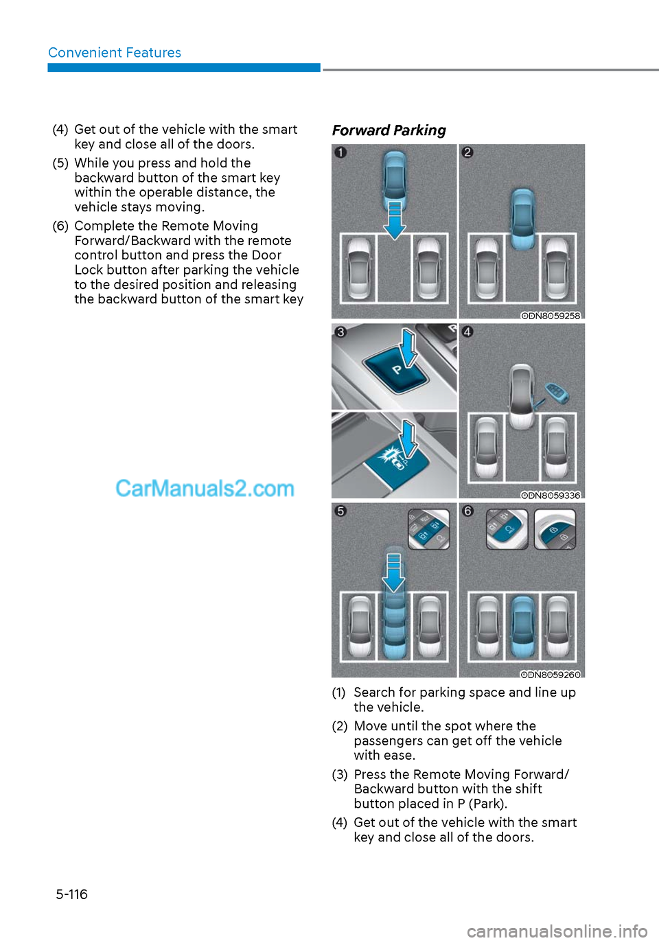 Hyundai Sonata 2020  Owners Manual Convenient Features5-116
(4)  Get out of the vehicle with the smart  key and close all of the doors.
(5)  While you press and hold the  backward button of the smart key 
within the operable distance, 