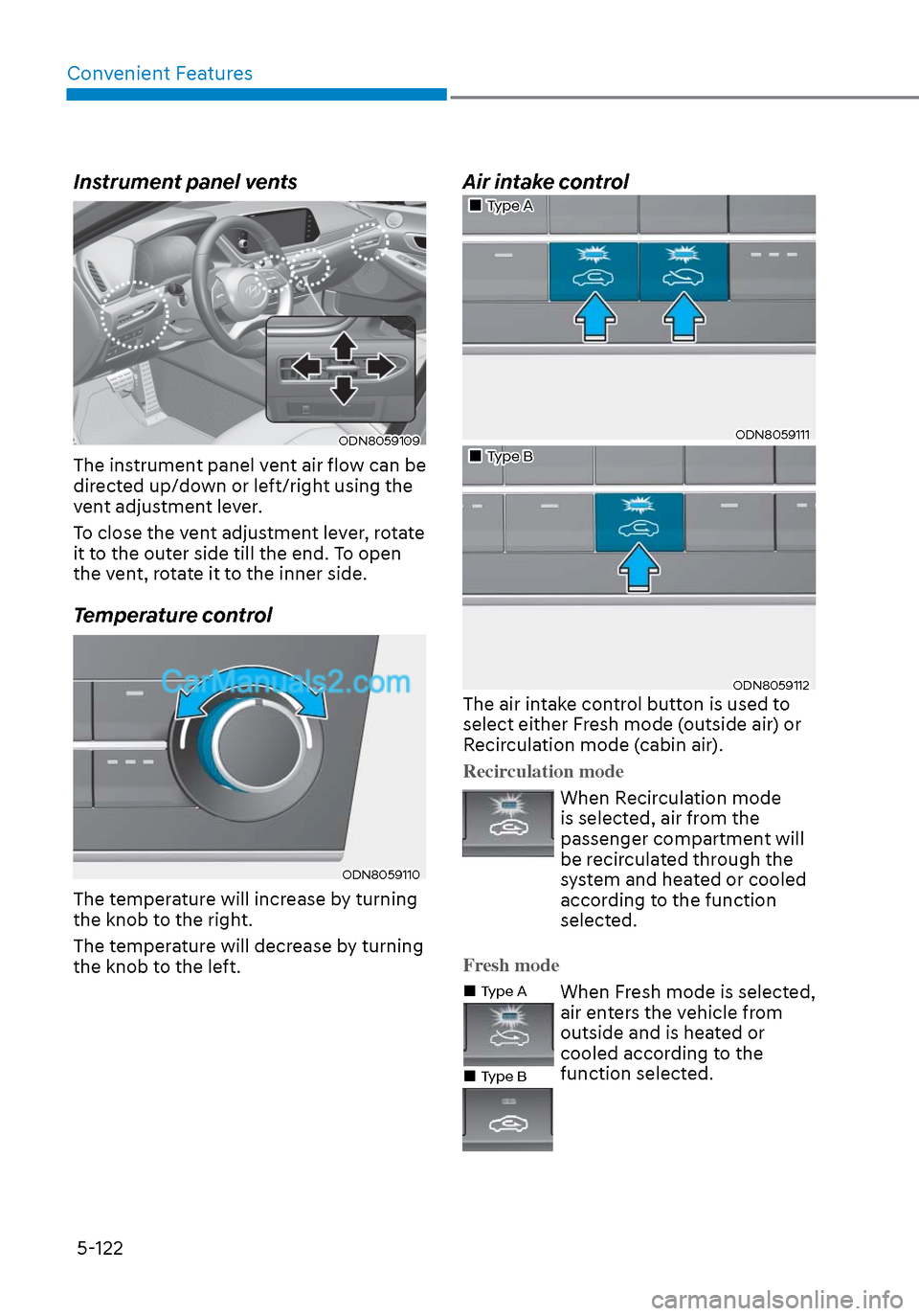 Hyundai Sonata 2020 Owners Manual Convenient Features5-122
Instrument panel vents
ODN8059109ODN8059109
The instrument panel vent air flow can be
directed up/down or left/right using the
vent adjustment lever.
To close the vent adjus Hyundai Sonata 2020 Owners Manual Convenient Features5-122
Instrument panel vents
ODN8059109ODN8059109
The instrument panel vent air flow can be
directed up/down or left/right using the
vent adjustment lever.
To close the vent adjus