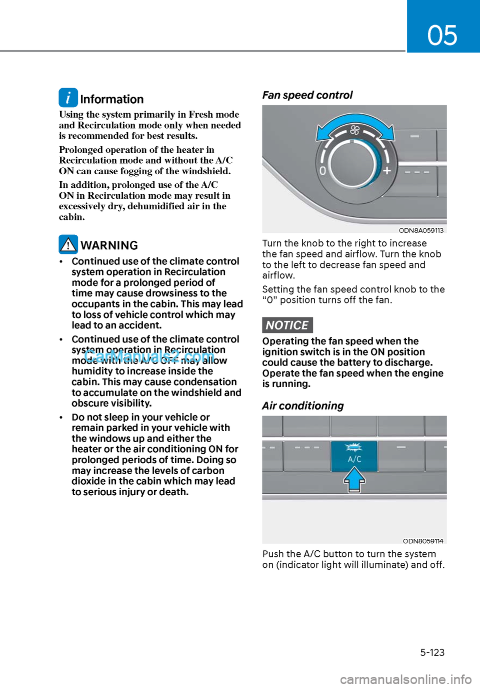 Hyundai Sonata 2020 Owners Manual 05
5-123
Information
Using the system primarily in Fresh mode
and Recirculation mode only when needed
is recommended for best results.
Prolonged operation of the heater in
Recirculation mode and w Hyundai Sonata 2020 Owners Manual 05
5-123
Information
Using the system primarily in Fresh mode
and Recirculation mode only when needed
is recommended for best results.
Prolonged operation of the heater in
Recirculation mode and w
