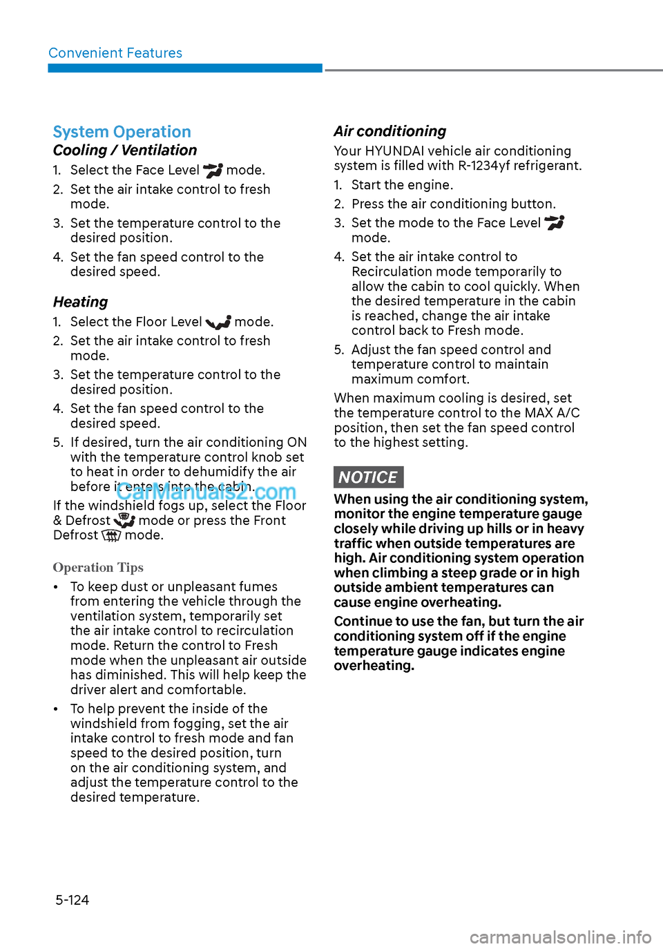 Hyundai Sonata 2020 Owners Manual Convenient Features5-124
System Operation
Cooling / Ventilation
1. Select the Face Level mode.
2. Set the air intake control to fresh mode.
3. Set the temperature control to the desired position Hyundai Sonata 2020 Owners Manual Convenient Features5-124
System Operation
Cooling / Ventilation
1. Select the Face Level mode.
2. Set the air intake control to fresh mode.
3. Set the temperature control to the desired position