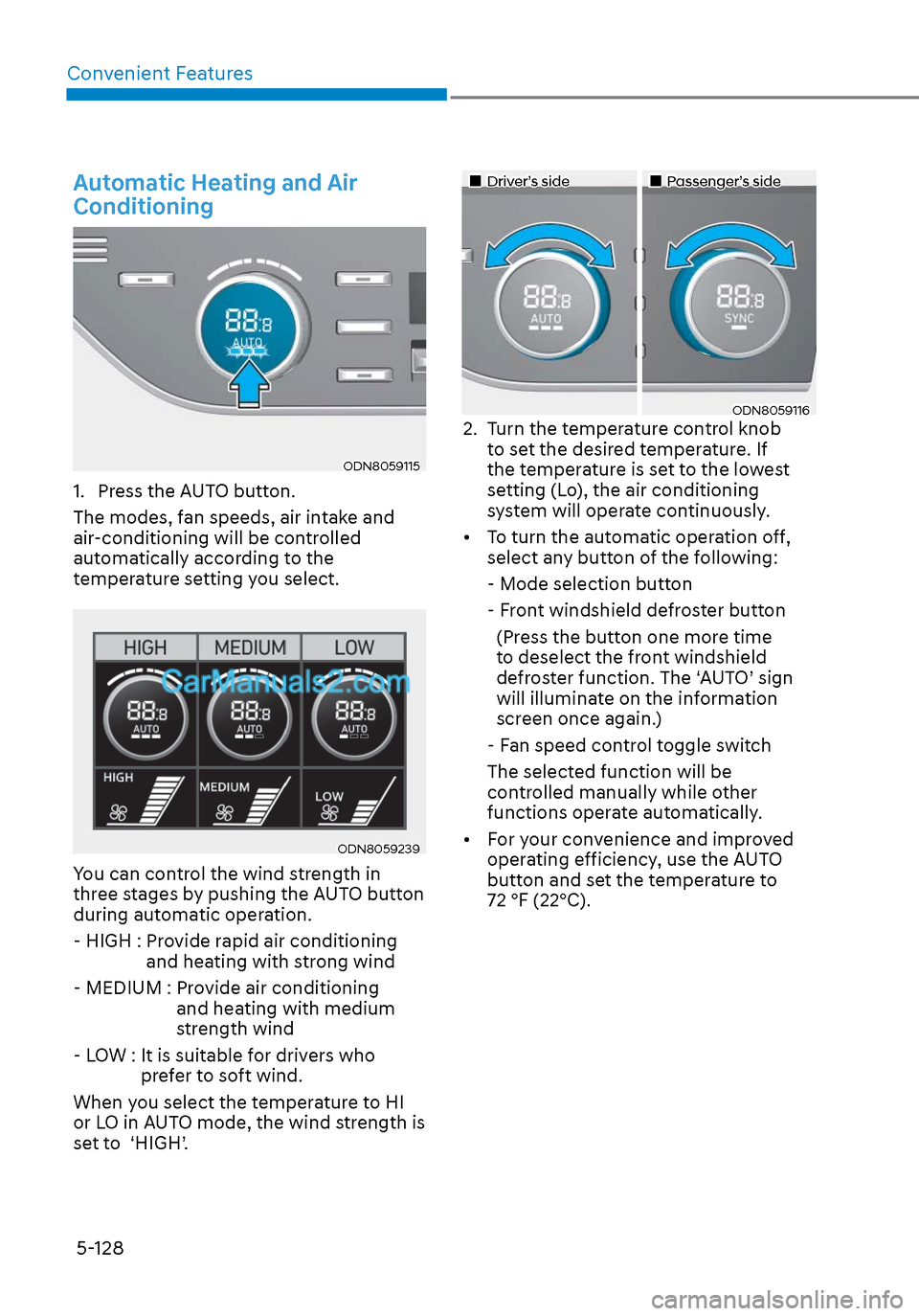 Hyundai Sonata 2020 Owners Manual Convenient Features5-128
Automatic Heating and Air
Conditioning
ODN8059115ODN8059115
1. Press the AUTO button.
The modes, fan speeds, air intake and
air-conditioning will be controlled
automatical Hyundai Sonata 2020 Owners Manual Convenient Features5-128
Automatic Heating and Air
Conditioning
ODN8059115ODN8059115
1. Press the AUTO button.
The modes, fan speeds, air intake and
air-conditioning will be controlled
automatical