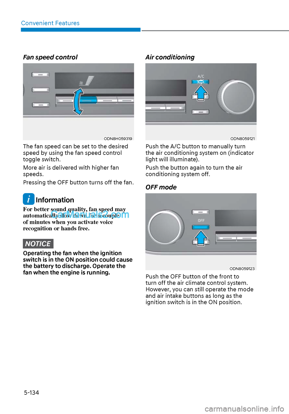 Hyundai Sonata 2020  Owners Manual Convenient Features5-134
Fan speed control 
ODN8H059319ODN8H059319
The fan speed can be set to the desired 
speed by using the fan speed control 
toggle switch.
More air is delivered with higher fan 
