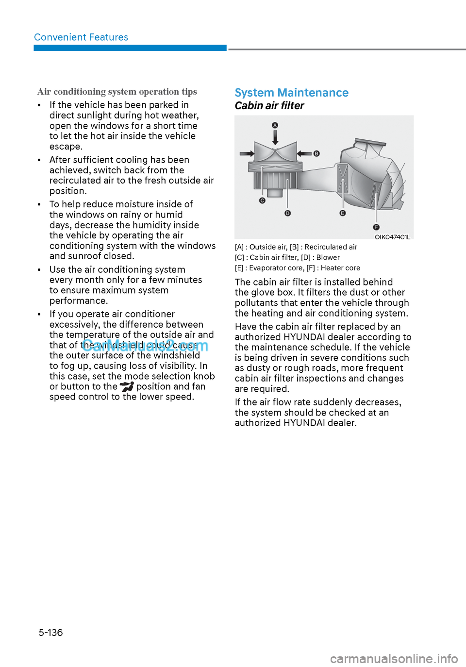 Hyundai Sonata 2020 Owners Manual Convenient Features5-136
Air conditioning system operation tips
• If the vehicle has been parked in dir
ect sunlight during hot weather,
open the windows for a short time
to let the hot air ins Hyundai Sonata 2020 Owners Manual Convenient Features5-136
Air conditioning system operation tips
• If the vehicle has been parked in dir
ect sunlight during hot weather,
open the windows for a short time
to let the hot air ins