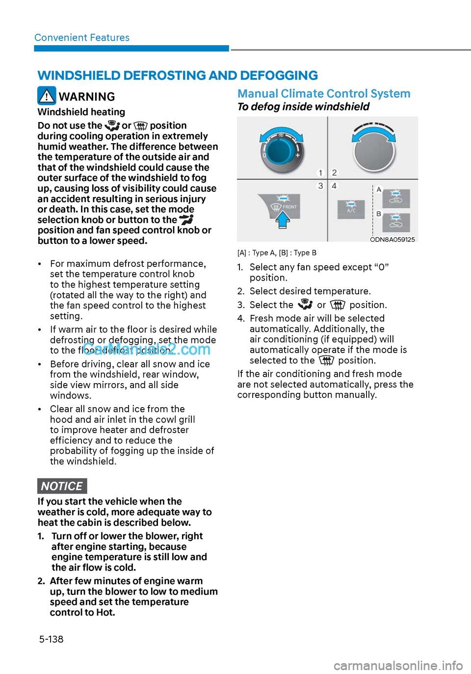 Hyundai Sonata 2020 Owners Manual Convenient Features5-138
WINDSHIELD DEFROSTING AND DEFOGGING
WARNING
Windshield heating
Do not use the
or position
during cooling operation in extremely
humid weather. The difference between
th Hyundai Sonata 2020 Owners Manual Convenient Features5-138
WINDSHIELD DEFROSTING AND DEFOGGING
WARNING
Windshield heating
Do not use the
or position
during cooling operation in extremely
humid weather. The difference between
th