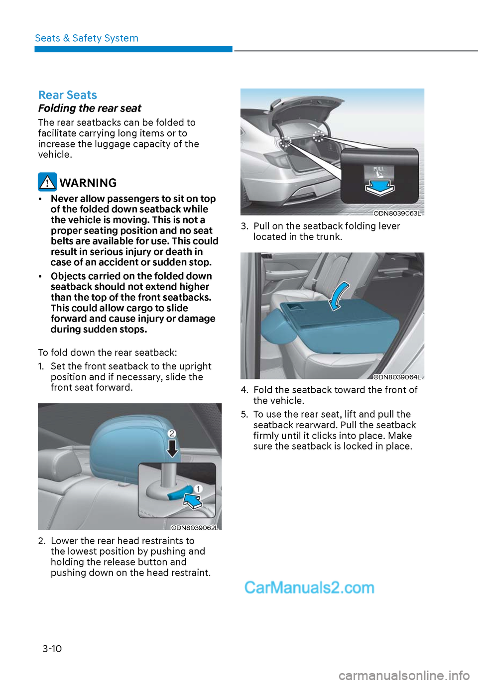 Hyundai Sonata 2020 Owners Manual Seats & Safety System3-10
Rear Seats
Folding the rear seat
The rear seatbacks can be folded to
facilitate carrying long items or to
increase the luggage capacity of the
vehicle.
WARNING
• Never Hyundai Sonata 2020 Owners Manual Seats & Safety System3-10
Rear Seats
Folding the rear seat
The rear seatbacks can be folded to
facilitate carrying long items or to
increase the luggage capacity of the
vehicle.
WARNING
• Never
