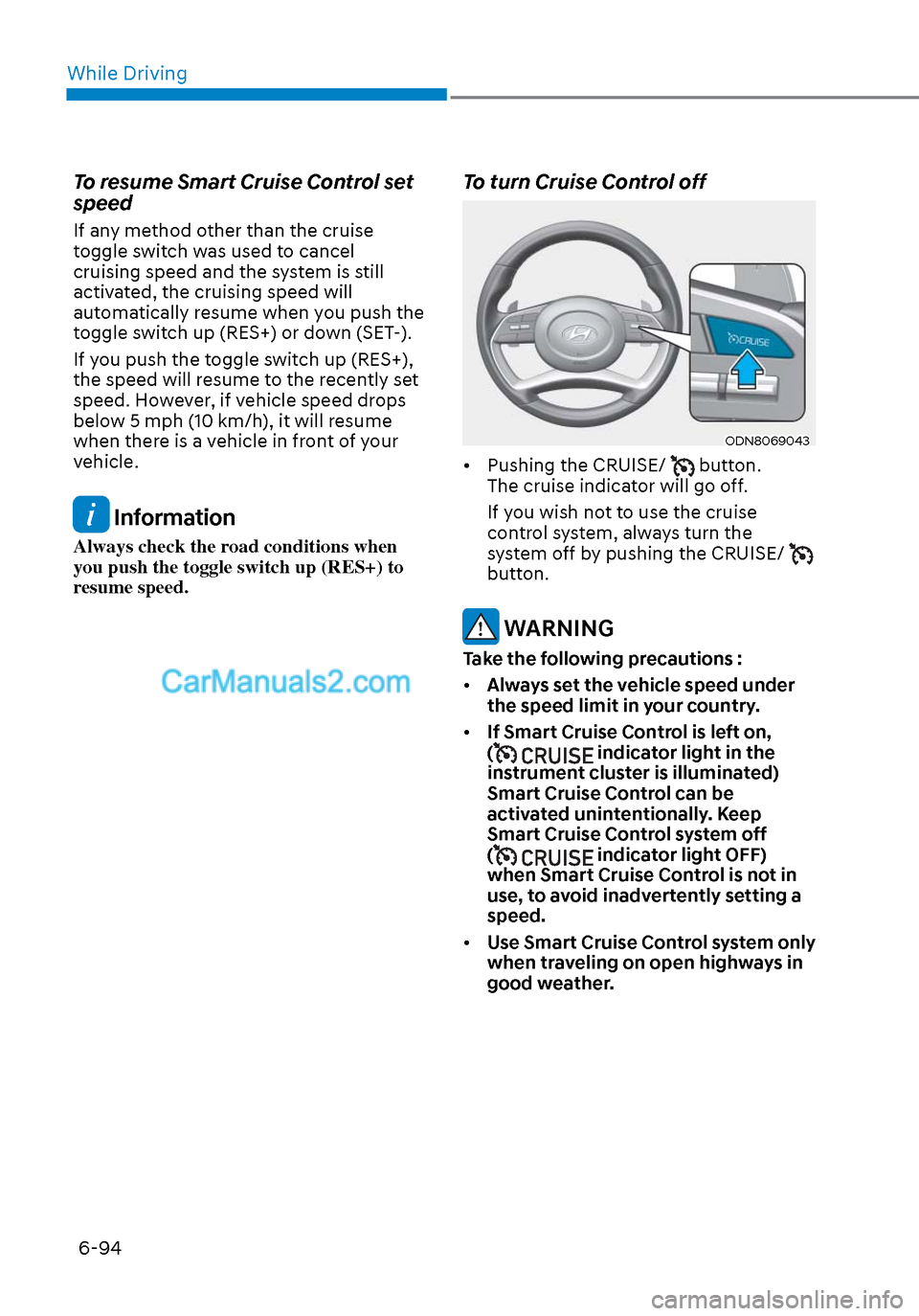 Hyundai Sonata 2020  Owners Manual While Driving6-94
To resume Smart Cruise Control set 
speed
If any method other than the cruise 
toggle switch was used to cancel 
cruising speed and the system is still 
activated, the cruising speed