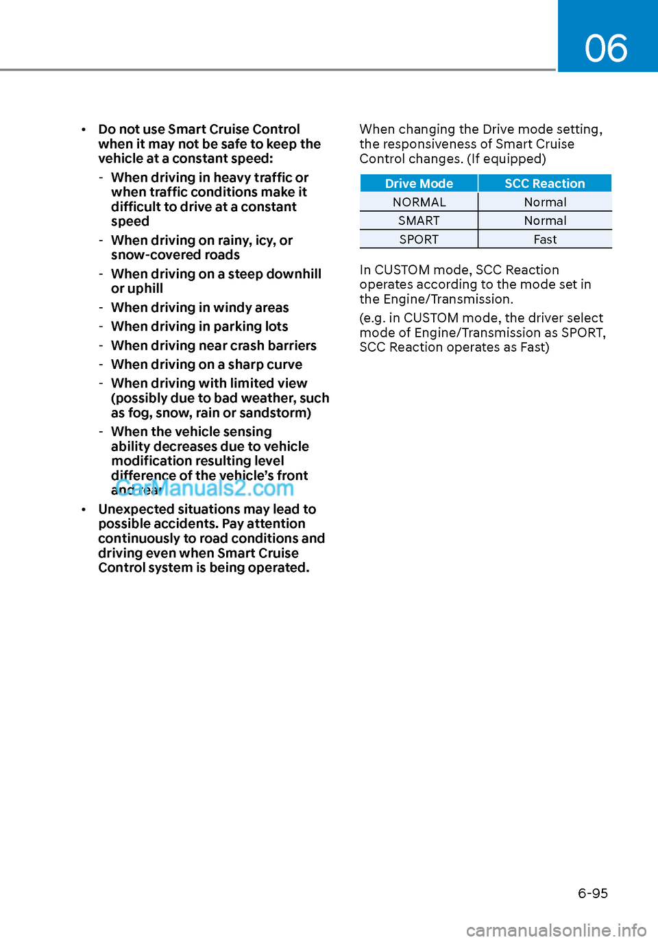 Hyundai Sonata 2020  Owners Manual 06
6-95
• Do not use Smart Cruise Control 
when it may not be safe to keep the 
vehicle at a constant speed:
 - When driving in heavy traffic or 
when traffic conditions make it 
difficult to drive 