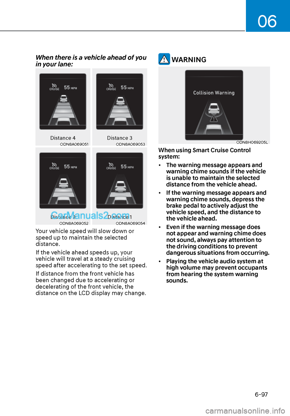 Hyundai Sonata 2020  Owners Manual 06
6-97
When there is a vehicle ahead of you 
in your lane:
Distance 4Distance 3ODN8A069051ODN8A069051ODN8A069053ODN8A069053
Distance 2 Distance 1ODN8A069052ODN8A069052ODN8A069054ODN8A069054
Your vehi