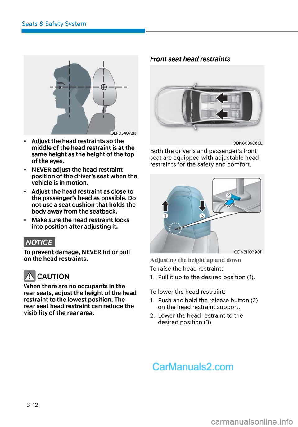 Hyundai Sonata 2020 Owners Manual Seats & Safety System3-12
OLF034072NOLF034072N
• Adjust the head restraints so the
middle of the head restraint is at the
same height as the height of the top
of the eyes.
• NEVER adjust the Hyundai Sonata 2020 Owners Manual Seats & Safety System3-12
OLF034072NOLF034072N
• Adjust the head restraints so the
middle of the head restraint is at the
same height as the height of the top
of the eyes.
• NEVER adjust the
