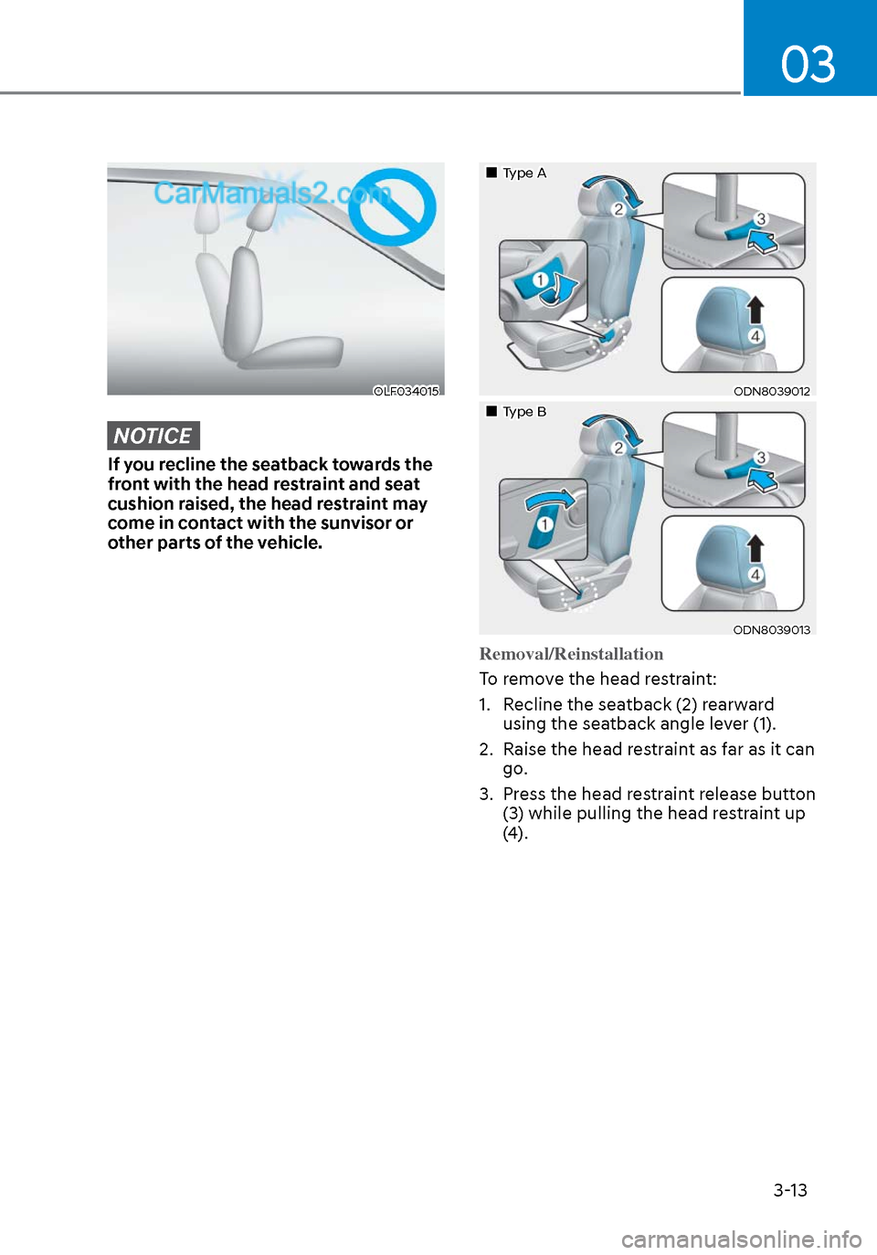 Hyundai Sonata 2020  Owners Manual 03
3-13
OLF034015OLF034015
NOTICE
If you recline the seatback towards the 
front with the head restraint and seat 
cushion raised, the head restraint may 
come in contact with the sunvisor or 
other p