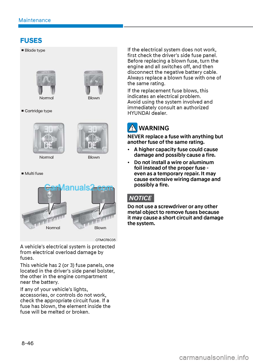 Hyundai Sonata 2020 Owners Manual Maintenance8-46
v Cartridge type
v
Blade type
v Multi fuse Normal Blown
Normal Blown
Normal Blown
OTM078035OTM078035
A vehicle’s electrical system is protected
from electrical overload damage Hyundai Sonata 2020 Owners Manual Maintenance8-46
v Cartridge type
v
Blade type
v Multi fuse Normal Blown
Normal Blown
Normal Blown
OTM078035OTM078035
A vehicle’s electrical system is protected
from electrical overload damage