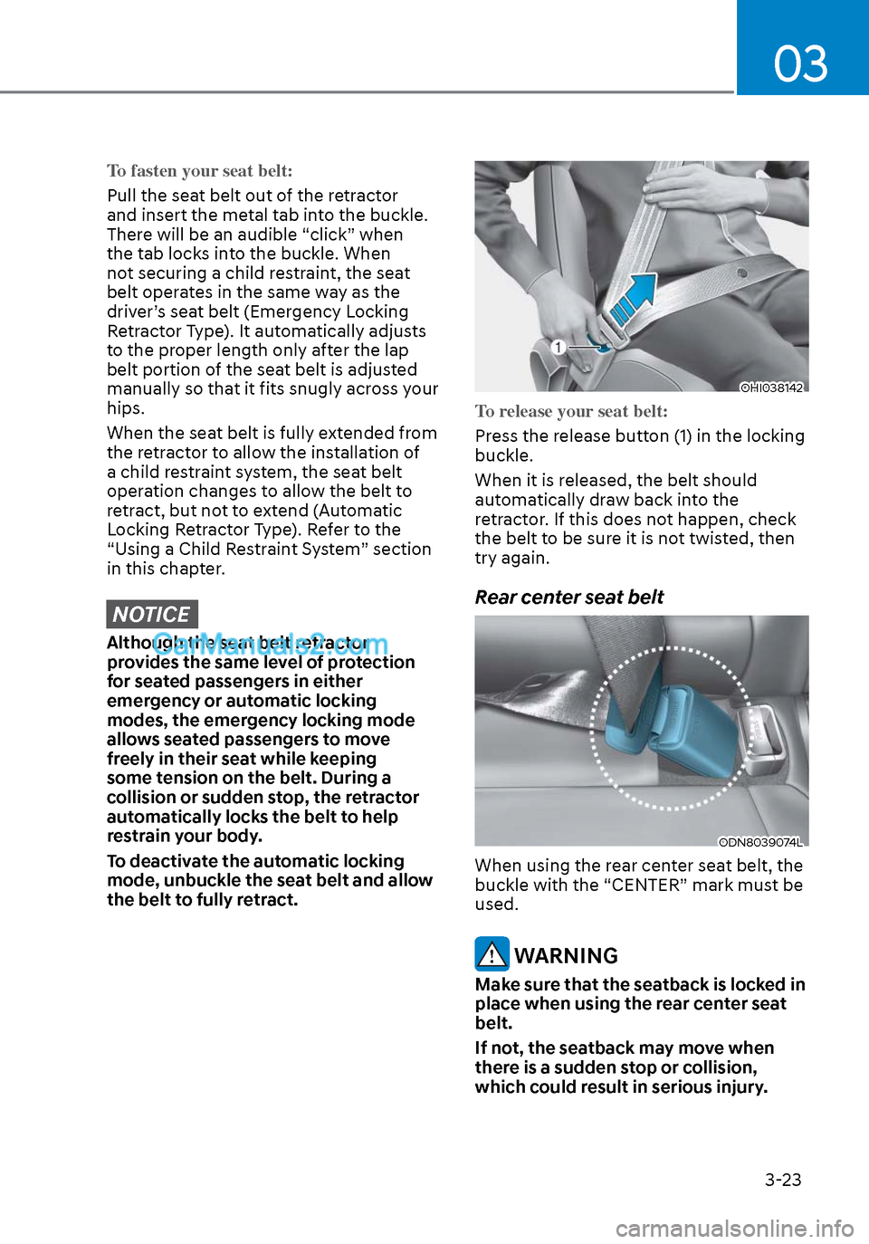 Hyundai Sonata 2020 Owners Manual 03
3-23
To fasten your seat belt:
Pull the seat belt out of the retractor
and insert the me
tal tab into the buckle.
There will be an audible “click” when
the tab locks into the buckle. When
n Hyundai Sonata 2020 Owners Manual 03
3-23
To fasten your seat belt:
Pull the seat belt out of the retractor
and insert the me
tal tab into the buckle.
There will be an audible “click” when
the tab locks into the buckle. When
n
