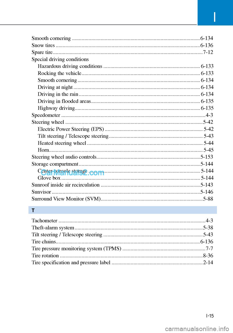 Hyundai Sonata 2020 Owners Manual I
I-15
Smooth cornering ........................................................................\
...................... 6-134
Snow tires .............................................................. Hyundai Sonata 2020 Owners Manual I
I-15
Smooth cornering ........................................................................\
...................... 6-134
Snow tires ..............................................................