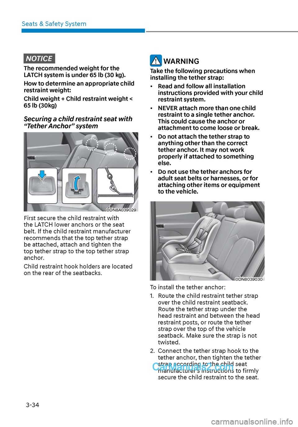 Hyundai Sonata 2020 Owners Manual Seats & Safety System3-34
NOTICE
The recommended weight for the
LATCH system is under 65 lb (30 kg).
How to determine an appropriate child
restraint weight:
Child weight + Child restraint weight <
Hyundai Sonata 2020 Owners Manual Seats & Safety System3-34
NOTICE
The recommended weight for the
LATCH system is under 65 lb (30 kg).
How to determine an appropriate child
restraint weight:
Child weight + Child restraint weight <