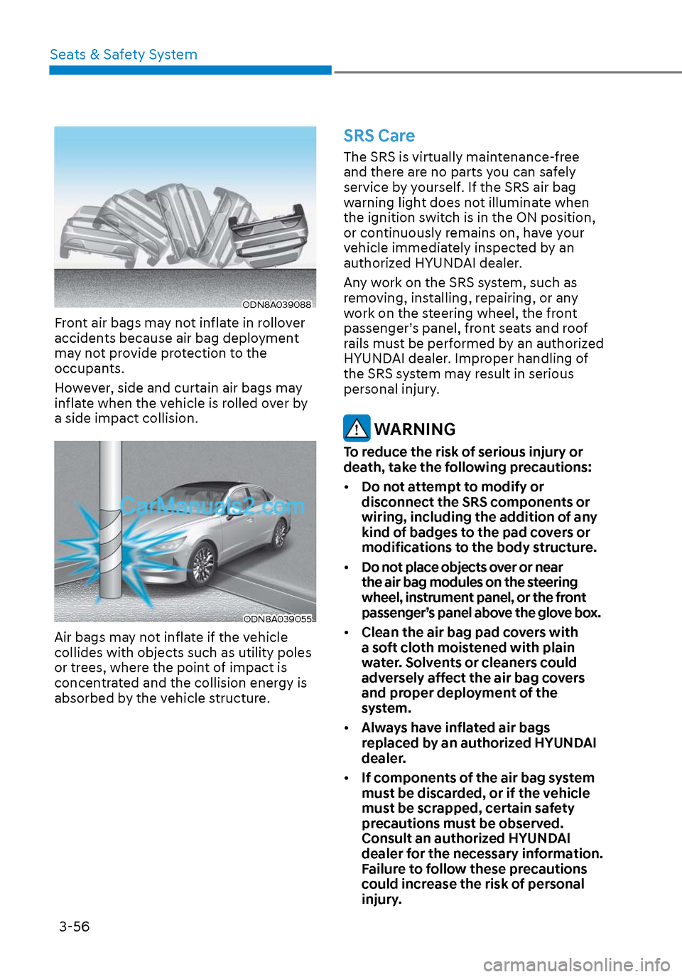 Hyundai Sonata 2020 Owners Manual Seats & Safety System3-56
ODN8A039088ODN8A039088
Front air bags may not inflate in rollover
accidents because air bag deployment
may not provide protection to the
occupants.
However, side and curta Hyundai Sonata 2020 Owners Manual Seats & Safety System3-56
ODN8A039088ODN8A039088
Front air bags may not inflate in rollover
accidents because air bag deployment
may not provide protection to the
occupants.
However, side and curta