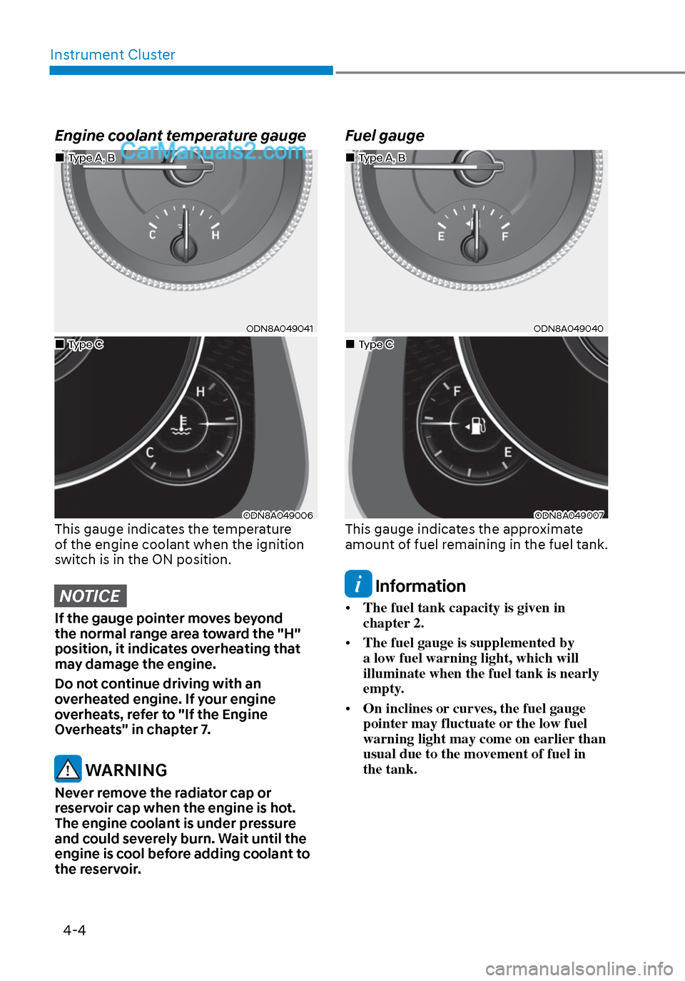 Hyundai Sonata 2020 Owners Manual Instrument Cluster4-4
Engine coolant temperature gauge
ODN8A049041ODN8A049041
ODN8A049006ODN8A049006This gauge indicates the temperature
of the engine coolant when the ignition
switch is in the ON p Hyundai Sonata 2020 Owners Manual Instrument Cluster4-4
Engine coolant temperature gauge
ODN8A049041ODN8A049041
ODN8A049006ODN8A049006This gauge indicates the temperature
of the engine coolant when the ignition
switch is in the ON p