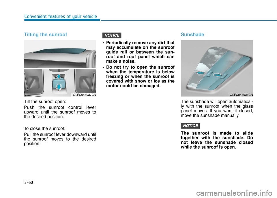 Hyundai Sonata 2019  Owners Manual 3-50
Tilting the sunroof
Tilt the sunroof open:
Push the sunroof control lever
upward until the sunroof moves to
the desired position.
To close the sunroof:
Pull the sunroof lever downward until
the s