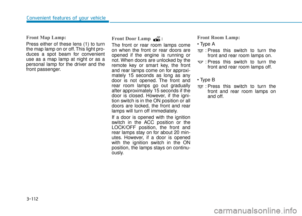 Hyundai Sonata 2019  Owners Manual 3-112
Convenient features of your vehicle
Front Map Lamp:
Press either of these lens (1) to turn
the map lamp on or off. This light pro-
duces a spot beam for convenient
use as a map lamp at night or 