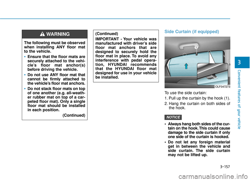 Hyundai Sonata 2019  Owners Manual 3-157
Convenient features of your vehicle
3
Side Curtain (if equipped)
To use the side curtain:
1. Pull up the curtain by the hook (1).
2. Hang the curtain on both sides ofthe hook.
 Always hang both 