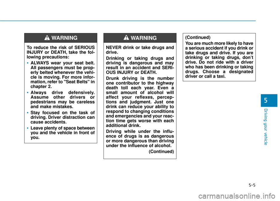 Hyundai Sonata 2019 Owners Manual 5-5
Driving your vehicle
5
NEVER drink or take drugs and
drive.
Drinking or taking drugs and
driving is dangerous and may
result in an accident and SERI-
OUS INJURY or DEATH.
Drunk driving is the numb Hyundai Sonata 2019 Owners Manual 5-5
Driving your vehicle
5
NEVER drink or take drugs and
drive.
Drinking or taking drugs and
driving is dangerous and may
result in an accident and SERI-
OUS INJURY or DEATH.
Drunk driving is the numb