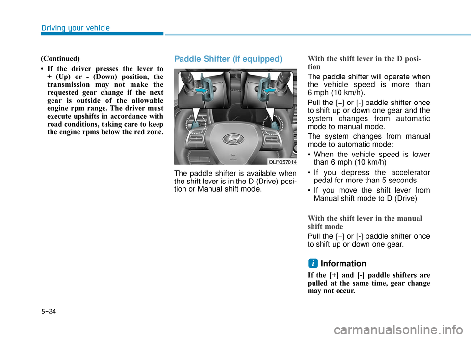 Hyundai Sonata 2019  Owners Manual 5-24
Driving your vehicle
(Continued)
• If the driver presses the lever to  + (Up) or - (Down) position, the
transmission may not make the
requested gear change if the next
gear is outside of the al