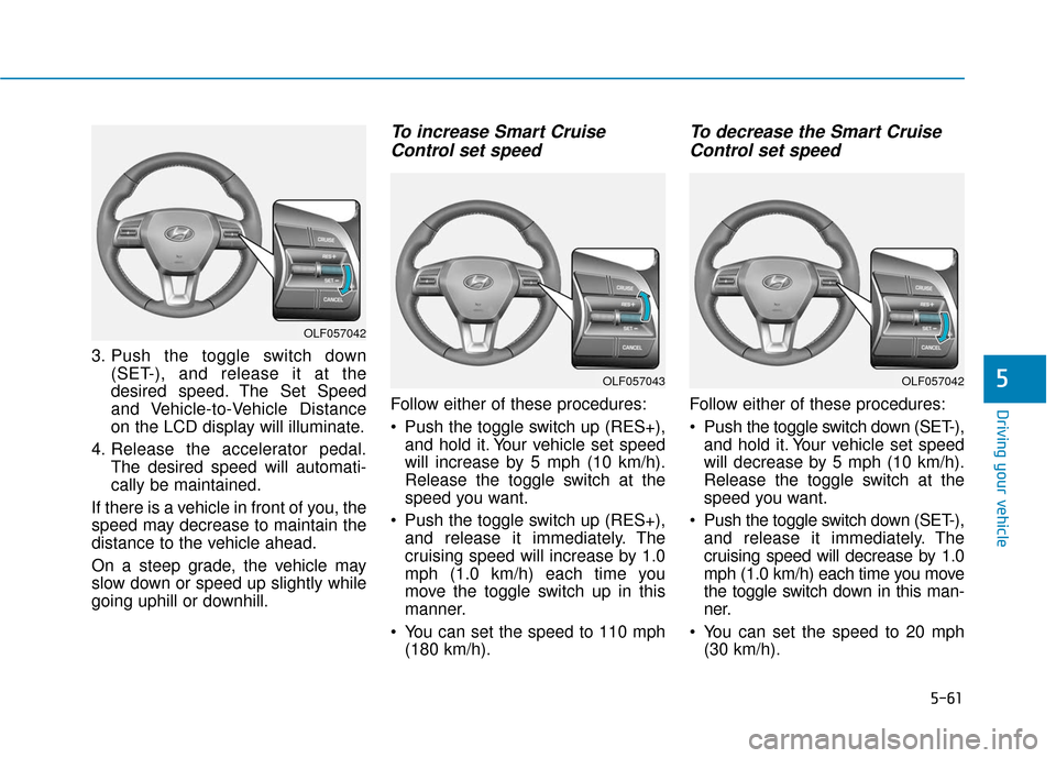 Hyundai Sonata 2019  Owners Manual 5-61
Driving your vehicle
3. Push the toggle switch down(SET-), and release it at the
desired speed. The Set Speed
and Vehicle-to-Vehicle Distance
on the LCD display will illuminate.
4. Release the ac