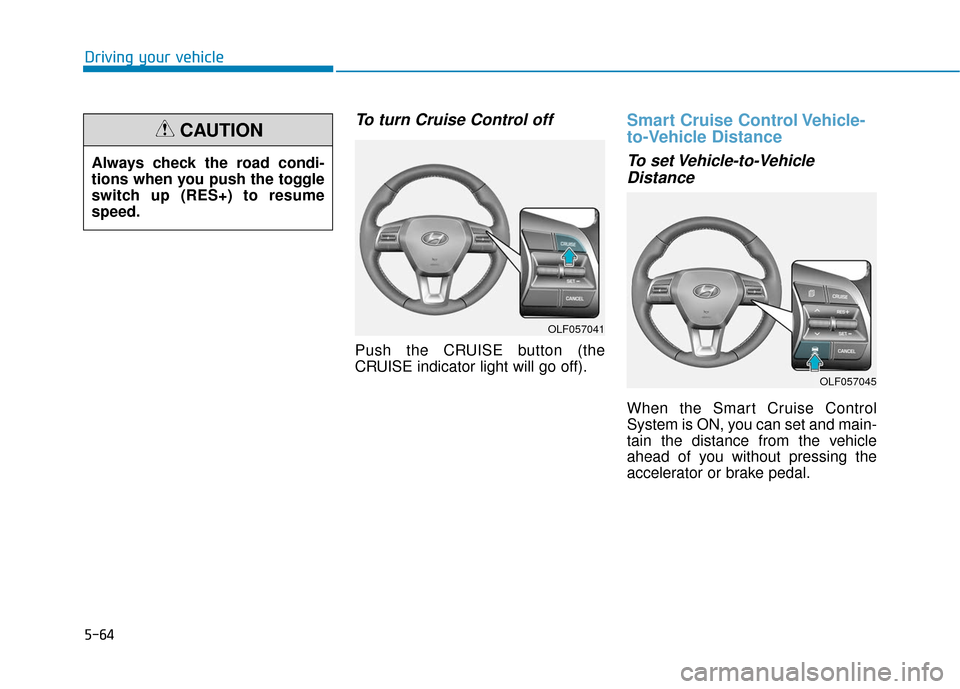 Hyundai Sonata 2019  Owners Manual 5-64
Driving your vehicle
To turn Cruise Control off
Push the CRUISE button (the
CRUISE indicator light will go off).
Smart Cruise Control Vehicle-
to-Vehicle Distance
To set Vehicle-to-VehicleDistanc