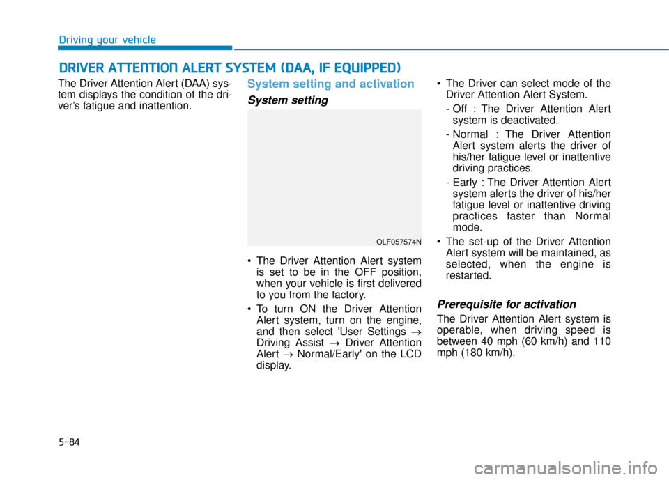 Hyundai Sonata 2019  Owners Manual 5-84
The Driver Attention Alert (DAA) sys-
tem displays the condition of the dri-
ver’s fatigue and inattention.System setting and activation
System setting
 The Driver Attention Alert systemis set 