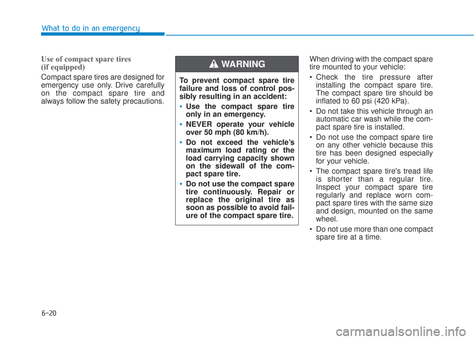Hyundai Sonata 2019  Owners Manual 6-20
What to do in an emergency
Use of compact spare tires 
(if equipped) 
Compact spare tires are designed for
emergency use only. Drive carefully
on the compact spare tire and
always follow the safe