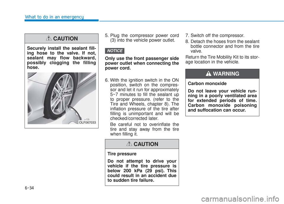 Hyundai Sonata 2019  Owners Manual 6-34
5. Plug the compressor power cord(3) into the vehicle power outlet.
Only use the front passenger side
power outlet when connecting the
power cord.
6. With the ignition switch in the ON position, 