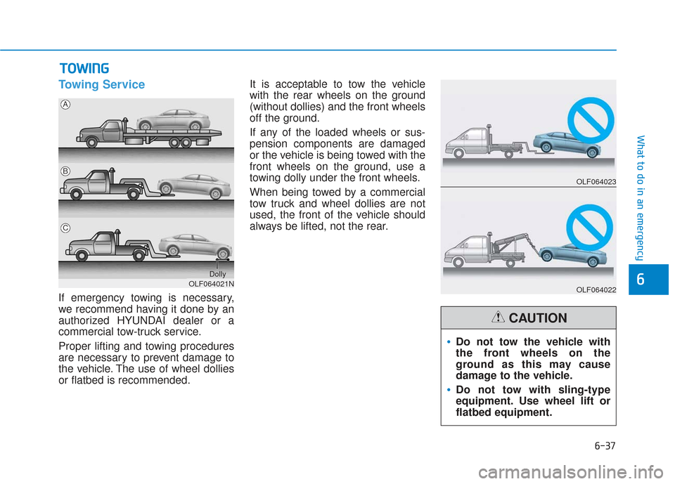 Hyundai Sonata 2019  Owners Manual 6-37
What to do in an emergency
6
Towing Service
If emergency towing is necessary,
we recommend having it done by an
authorized HYUNDAI dealer or a
commercial tow-truck service.
Proper lifting and tow