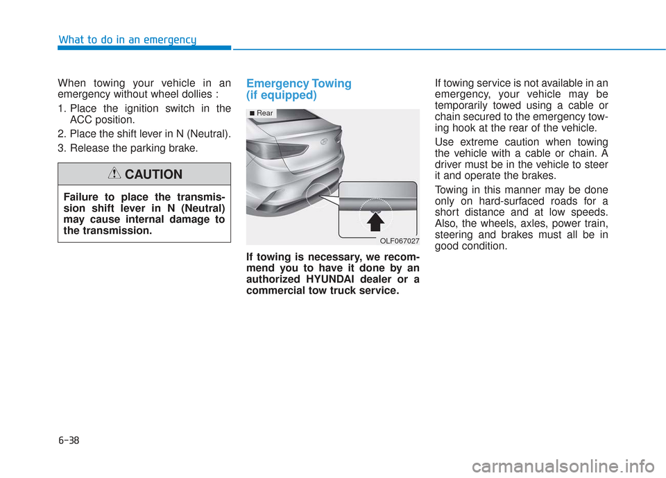 Hyundai Sonata 2019  Owners Manual When towing your vehicle in an
emergency without wheel dollies :
1. Place the ignition switch in theACC position.
2. Place the shift lever in N (Neutral).
3. Release the parking brake.Emergency Towing