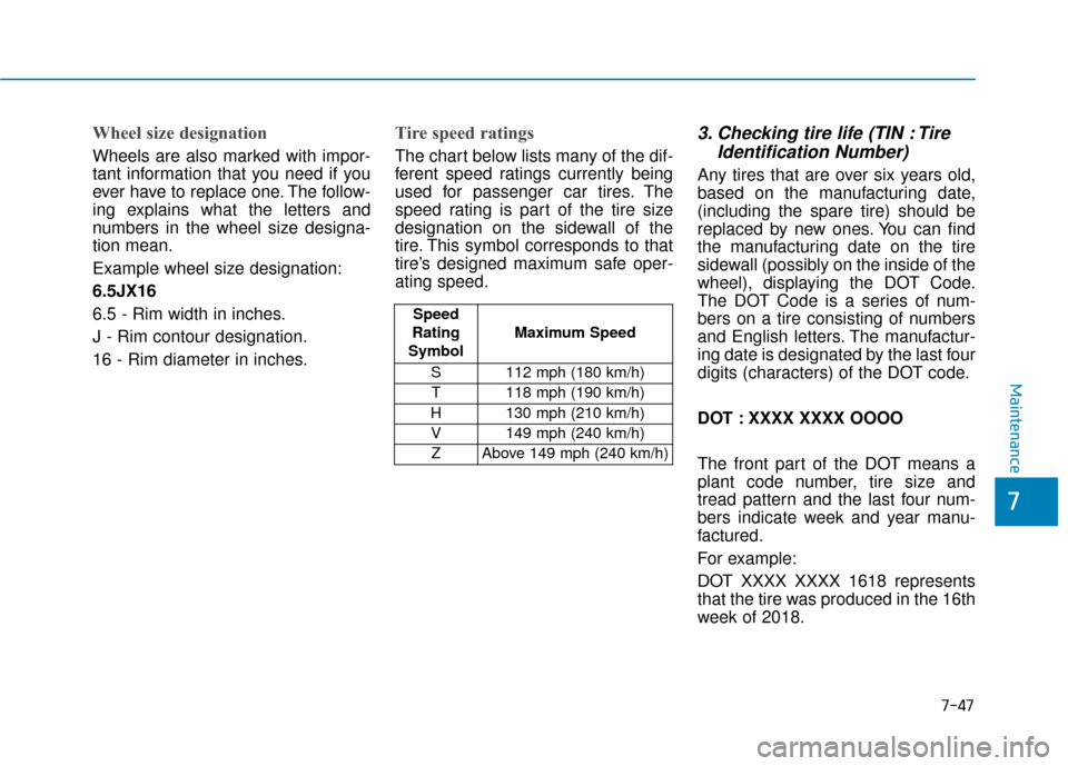 Hyundai Sonata 2019  Owners Manual 7-47
7
Maintenance
Wheel size designation 
Wheels are also marked with impor-
tant information that you need if you
ever have to replace one. The follow-
ing explains what the letters and
numbers in t