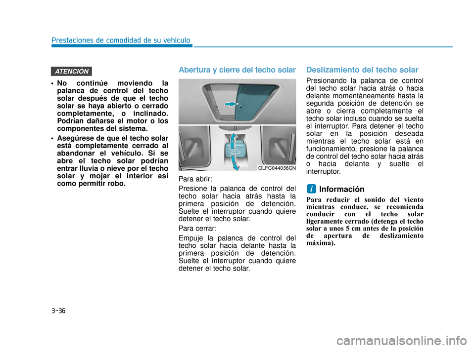 Hyundai Sonata 2019 Manual del propietario (in Spanish) 3-36
No continúe moviendo lapalanca de control del techo
solar después de que el techo
solar se haya abierto o cerrado
completamente, o inclinado.
Podrían dañarse el motor o los
componentes del s Hyundai Sonata 2019 Manual del propietario (in Spanish) 3-36
No continúe moviendo lapalanca de control del techo
solar después de que el techo
solar se haya abierto o cerrado
completamente, o inclinado.
Podrían dañarse el motor o los
componentes del s