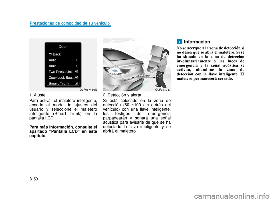 Hyundai Sonata 2019  Manual del propietario (in Spanish) 3-50
Prestaciones de comodidad de su vehículo
1. Ajuste
Para activar el maletero inteligente,
acceda al modo de ajustes del
usuario y seleccione el maletero
inteligente (Smart Trunk) en la
pantalla L