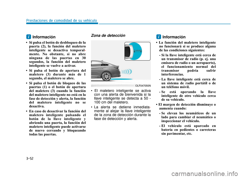Hyundai Sonata 2019 Manual del propietario (in Spanish) 3-52
Prestaciones de comodidad de su vehículo
Información
• Si pulsa el botón de desbloqueo de lapuerta (2), la función del maletero
inteligente se desactiva temporal-
mente. No obstante, si no Hyundai Sonata 2019 Manual del propietario (in Spanish) 3-52
Prestaciones de comodidad de su vehículo
Información
• Si pulsa el botón de desbloqueo de lapuerta (2), la función del maletero
inteligente se desactiva temporal-
mente. No obstante, si no