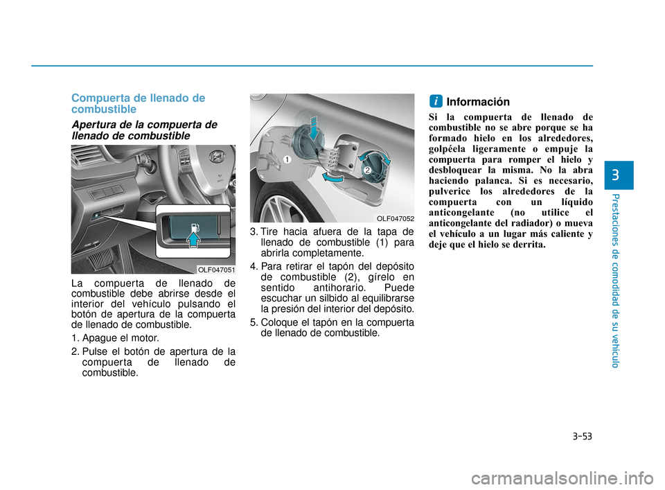 Hyundai Sonata 2019 Manual del propietario (in Spanish) 3-53
Prestaciones de comodidad de su vehículo
3
Compuerta de llenado de
combustible
Apertura de la compuerta dellenado de combustible
La compuerta de llenado de
combustible debe abrirse desde el
inte Hyundai Sonata 2019 Manual del propietario (in Spanish) 3-53
Prestaciones de comodidad de su vehículo
3
Compuerta de llenado de
combustible
Apertura de la compuerta dellenado de combustible
La compuerta de llenado de
combustible debe abrirse desde el
inte