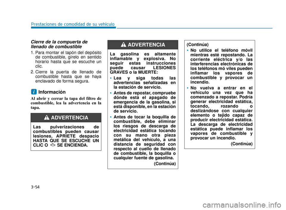 Hyundai Sonata 2019 Manual del propietario (in Spanish) 3-54
Prestaciones de comodidad de su vehículo
Cierre de la compuerta dellenado de combustible
1. Para montar el tapón del depósito
de combustible, gírelo en sentido
horario hasta que se escuche un Hyundai Sonata 2019 Manual del propietario (in Spanish) 3-54
Prestaciones de comodidad de su vehículo
Cierre de la compuerta dellenado de combustible
1. Para montar el tapón del depósito
de combustible, gírelo en sentido
horario hasta que se escuche un