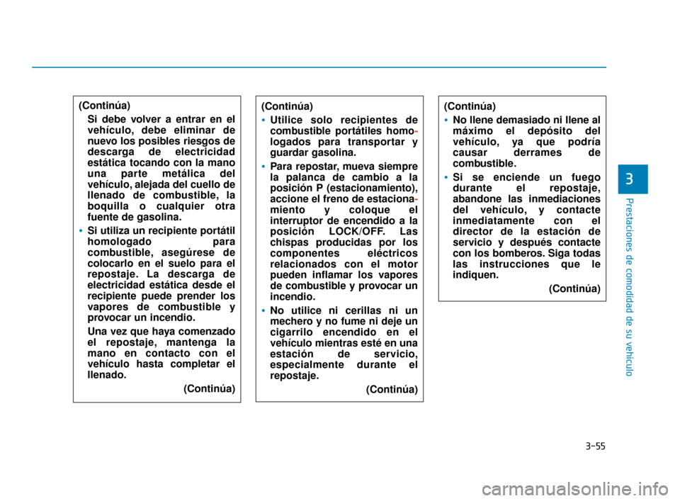 Hyundai Sonata 2019 Manual del propietario (in Spanish) 3-55
Prestaciones de comodidad de su vehículo
3
(Continúa)
Utilice solo recipientes de
combustible portátiles homo-
logados para transportar y
guardar gasolina.
Para repostar, mueva siempre
la pala Hyundai Sonata 2019 Manual del propietario (in Spanish) 3-55
Prestaciones de comodidad de su vehículo
3
(Continúa)
Utilice solo recipientes de
combustible portátiles homo-
logados para transportar y
guardar gasolina.
Para repostar, mueva siempre
la pala